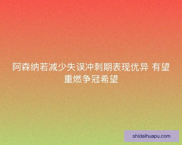 阿森纳若减少失误冲刺期表现优异 有望重燃争冠希望